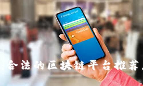 2025必看：合法的区块链平台推荐，立即了解！
