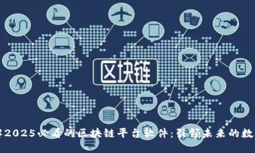 立即了解2025必看的区块链平台软件：引领未来的数字化潮流