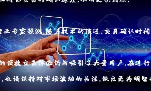   比特派交易多久到账？立即了解2025年最新信息！ / 

 guanjianci 比特派, 交易时间, 货币交易, 加密货币 /guanjianci 

什么是比特派？

比特派，作为一种新兴的数字货币交易平台，近年来受到了越来越多投资者的关注。随着加密货币的热度持续升温，越来越多的人开始寻求在这种新的金融领域中投资和交易。比特派利用区块链技术为用户提供了一个安全、透明的交易环境，从而促进了数字资产的流通。

那么，对于用户来说，最关心的莫过于交易的到账时间。尤其是在迅速变化的市场中，及时了解资金的到账情况对于交易决策至关重要。因此，本文将深入探讨比特派的交易到账时间，并为大家提供详细的解答。

比特派交易的基本流程

在理解比特派的交易到账时间之前，首先必须了解比特派交易的基本流程。用户注册之后，可以进行充值、购买、出售等操作。在执行任何交易后，用户通常会关注这笔交易资金何时能够到账。

比特派支持多种数字货币的交易，包括比特币、以太坊等主流加密货币。用户可以通过简单的操作完成资金的充值与提现。然而，不同的交易种类和币种，其到账时间可能会有所不同，因此了解这些细节就显得尤为重要。

比特派交易到账时间

在比特派上进行交易后，到账时间通常会受到多个因素的影响。一般来说，从用户发起交易到资金到账，可能会经历以下几个阶段：

ul
    listrong交易确认：/strong在区块链网络上，每笔交易都需要经过矿工的确认。对于不同的币种，这一过程的时间可能会不尽相同。/li
    listrong网络拥堵情况：/strong当网络拥堵时，交易确认的速度可能会减慢，导致到账时间延长。/li
    listrong平台处理时间：/strong平台自身可能有处理交易的时间，这通常在后台进行，与区块链确认之类是分开的。/li
/ul

通常情况下，比特派的交易到账时间会在30分钟到几小时之间，具体情况需根据市场和交易情况而定。尽管等待时间似乎较长，但这是为了保证交易的安全和真实性。

为什么会有延迟？

虽然比特派致力于提供快速交易体验，但在实际操作中，一些因素仍可能导致交易的延迟。首先，网络的拥堵是一个不可忽视的因素。比如，在高峰时段，很多用户同时进行交易，可能会导致确认速度减慢。

此外，不同地区的日夜交替也会影响到交易处理时间。例如，如果用户在晚上进行交易，而大部分矿工在白天活跃，可能会导致确认的效率降低。

如何查询交易状态？

为了解决用户的疑虑，比特派还提供了便捷的交易状态查询工具。用户可以在平台内查看交易状态，了解当前交易是否已被确认。这一功能极大地方便了用户的操作，也为其提供了更好的交易体验。

提升到账速度的建议

虽然比特派的交易到账时间受多种因素影响，但用户可以通过一些方法来提升到账速度。例如，用户可以选择在交易高峰期以外的时段进行交易，以减少网络拥堵的可能性。此外，用户还可以关注平台的公告，了解当前的交易状况。

此外，选择合适的交易手续费也能显著提高交易的优先级。在大多数情况下，支付更高的交易手续费可以加快矿工对你交易的确认速度，从而更快到账。

未来的展望

随着区块链技术的不断进步，相信未来比特派及其他交易平台的交易速度和安全性都会得到进一步提升。许多行业专家预测，随着技术的演进，交易确认时间将不断缩短，从而提高整体的交易效率。

总结

总体来说，比特派作为一个新兴的数字货币交易平台，虽然交易到账时间可能会受到多个因素的影响，但其提供的便捷交易体验仍然吸引了大量用户。在进行交易时，了解可能影响到账时间的因素，合理选择交易时机与手续费，将有利于提高交易的效率。

现在，如果你还在为比特派的到账时间而感到困惑，不妨参考本文中的建议，尝试选择适合的时机进行交易。同时，也请保持对市场波动的关注，做出更为明智的投资决策。随着技术的发展，未来的交易体验必将更加流畅！