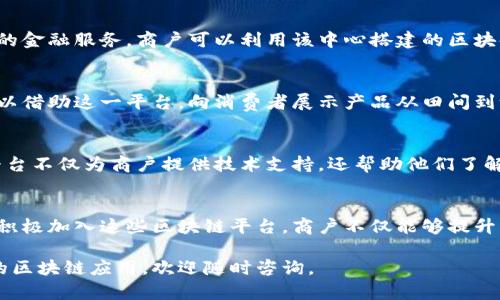 在云南省，随着区块链技术的不断发展，越来越多的商户正在探索如何利用这一新兴技术来提升其运营效率和客户体验。以下是一些在云南省较为知名的区块链平台和应用，旨在帮助商户有效管理其业务和服务。

1. 云南区块链技术应用研究中心
云南区块链技术应用研究中心致力于区块链技术的研究与推广。该中心与多家企业合作，推动区块链在供应链管理、金融服务及信用体系建设等领域的应用。商户们可以通过该中心获取区块链技术的最新信息和培训，从而提升自身的技术能力。

2. 昆明链通科技有限公司
昆明链通科技是一家专注于区块链应用开发的公司。其提供的区块链平台主要面向供应链管理，帮助商户实时追踪货物流动，库存管理。此外，链通还为商户提供智能合约服务，提高交易的透明度和安全性。

3. 云南省数字金融创新中心
云南省数字金融创新中心通过区块链技术推动金融服务的数字化转型，为商户提供低成本、高效能的金融服务。商户可以利用该中心搭建的区块链金融平台，轻松实现资金流动、支付结算等功能。

4. 区块链溯源平台
随着消费者对产品安全和透明度的要求日益增加，区块链溯源平台应运而生。云南的农产品商户可以借助这一平台，向消费者展示产品从田间到餐桌的完整流程，从而增强消费者信任，提升品牌形象。

5. 政府区块链服务平台
云南省政府也大力推动区块链技术的发展，设立了多个区块链服务平台，供商户和企业使用。这些平台不仅为商户提供技术支持，还帮助他们了解政策走向和市场动态，令商户能够更好地把握发展机会。

总结
云南省的区块链平台正在不断发展与完善，这些平台为商户提供了众多创新机会与解决方案。通过积极加入这些区块链平台，商户不仅能够提升自身的市场竞争力，还能为客户创造更高的价值。

希望以上信息能为您了解云南省的区块链商户平台提供一些帮助。如需进一步了解或者探索具体的区块链应用，欢迎随时咨询。