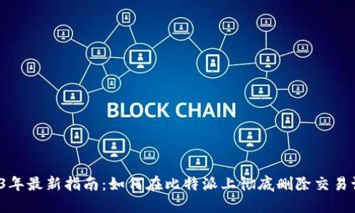 2023年最新指南：如何在比特派上彻底删除交易记录？