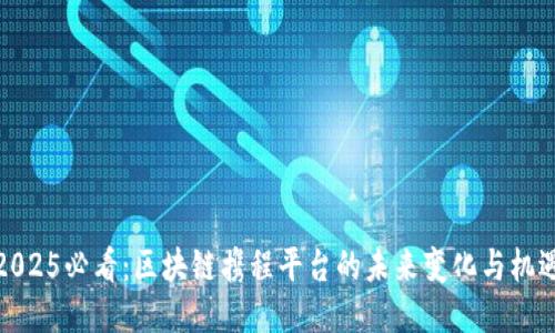 2025必看：区块链携程平台的未来变化与机遇