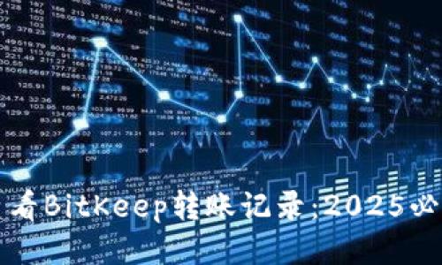 如何查看BitKeep转账记录：2025必看指南