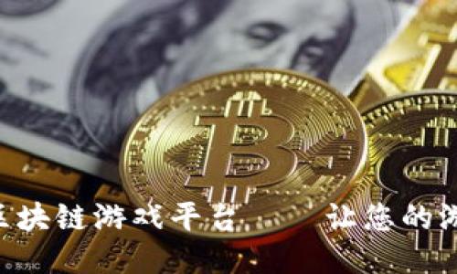 2025必看！360区块链游戏平台——让您的游戏体验焕然一新