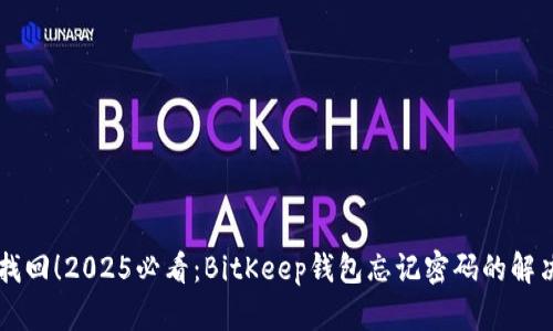 立即找回！2025必看：BitKeep钱包忘记密码的解决方法