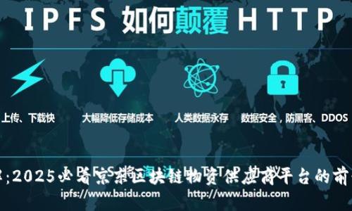 立即了解：2025必看京东区块链物资供应商平台的前景与机遇