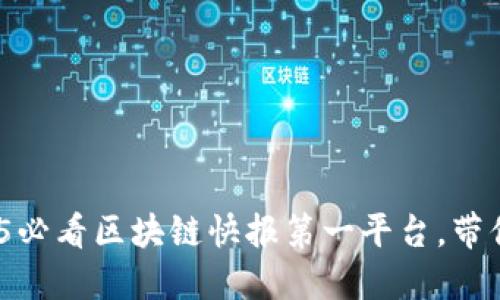 立即了解！2025必看区块链快报第一平台，带你掌握最新动态