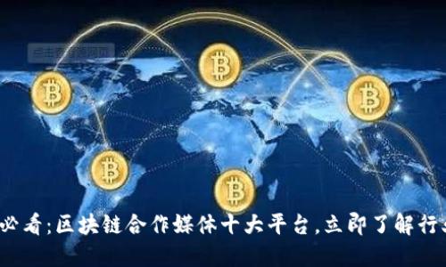 2025必看：区块链合作媒体十大平台，立即了解行业动态