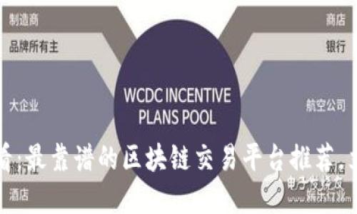 2025必看：最靠谱的区块链交易平台推荐，立即了解！