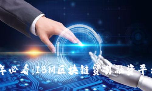 ziaoti2023年必看：IBM区块链贸易融资平台的未来展望