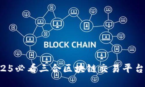 立即了解2025必看三合区块链交易平台的投资机遇！