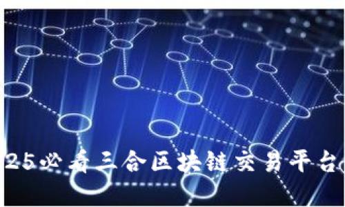 立即了解2025必看三合区块链交易平台的投资机遇！