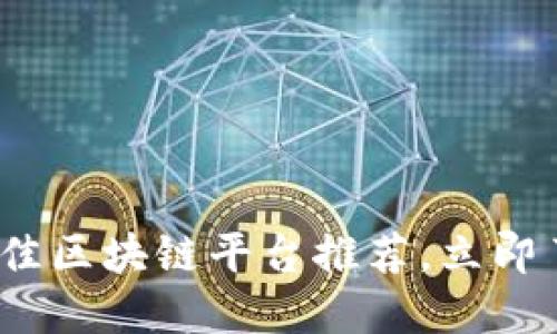 2025必看：最佳区块链平台推荐，立即了解最强选择！