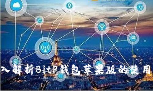 2025必看！深入解析BitP钱包苹果版的使用体验与安全性