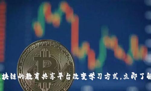 2025必看：基于区块链的教育共享平台改变学习方式，立即了解未来教育新趋势！