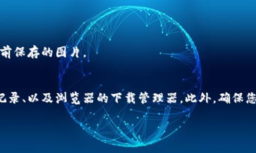 在使用B特派（B Special）的相关应用或软件时，找到下载的图片通常可以通过以下几种方式实现。以下是一些常用的方法和步骤，帮助您找到下载的图片。

一、检查默认下载文件夹
通常，在您的电脑或手机上下载的文件会默认保存到一个特定的文件夹中。对于大多数操作系统而言，下载的文件一般会存放在“下载”文件夹中。您可以按照以下步骤进行检查：
ul
    li在Windows操作系统中，打开文件资源管理器，并在左侧菜单中找到“下载”文件夹。/li
    li在Mac操作系统中，打开Finder，点击左侧的“下载”选项。/li
    li在手机上，您可以打开文件管理应用程序，查找“下载”或“Download”文件夹。/li
/ul

二、使用搜索功能
如果您不确定文件的具体位置，可以使用搜索功能快速查找。您可以通过以下方式进行操作：
ul
    li在Windows中，您可以在任务栏的搜索框中输入文件名或关键词。/li
    li在Mac中，可以使用Spotlight搜索功能（按下Command   空格）来查找相关文件。/li
    li在手机上，您可以打开文件管理应用，利用搜索功能查找特定文件。/li
/ul

三、查看应用内下载记录
如果您是通过B特派的应用下载的图片，有时应用内会有下载记录功能，您可以直接在应用内查找。通常可以在以下位置找到：
ul
    li打开B特派应用，找到“我的”或“账户”页面。/li
    li查找“下载记录”或“历史记录”选项，查看您下载过的图片。/li
/ul

四、检查浏览器的下载管理器
如果您是在浏览器中下载了图片，您可以检查您的浏览器下载管理工具。具体方法如下：
ul
    li在Chrome浏览器中，您可以点击右上角的三个点，选择“下载”来查看最近下载的文件。/li
    li在Firefox中，点击右上角的箭头按钮，选择“库”，然后点击“下载”以查看下载历史。/li
/ul

五、在线云储存服务
如果您使用的是云存储服务（如Google Drive或OneDrive），确保您已将图片同步到云端。在云服务的界面中，您可以下载之前保存的图片。

结论
综上所述，找到在B特派下载的图片可以通过多种方式实现。您可以检查默认的下载文件夹、使用搜索功能、查看应用内下载记录、以及浏览器的下载管理器。此外，确保您了解自己存储资料的位置也是非常重要的。在使用任何应用时，了解如何高效地管理下载内容，将有助于提高您的工作效率。

希望上述方法能够帮助您快速找到所需的图片。如果依然无法找到，请尝试重新下载。如果还有其他问题，欢迎随时询问！