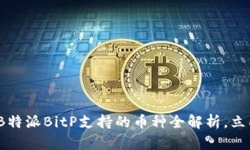 2025必看！B特派BitP支持的币种全解析，立即抢占先机！