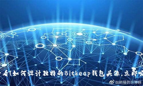2025必看！如何设计独特的Bitkeep钱包头像，立即吸引目光