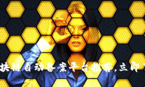 2025必看：区块链自动备案平台推荐，立即了解前沿技术！
