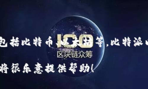 比特派（BitPie）是一款数字资产钱包，最早于2017年推出。它支持多种加密货币的管理和交易，包括比特币、以太坊等。比特派以其安全性和易用性受到用户的欢迎，用户可以通过这款钱包方便地存储、发送和接收数字货币。

如果你有关于比特派的具体问题，或者想了解更多关于它的功能、使用方法等内容，请告诉我，我将很乐意提供帮助！