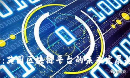 2025必看：英国区块链平台的未来发展趋势与机遇
