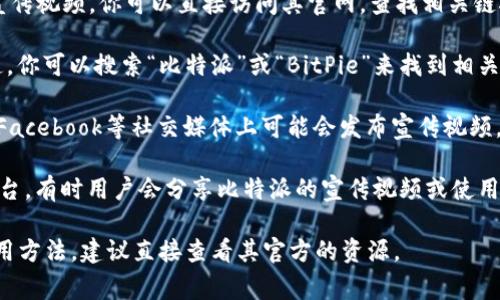 比特派（BitPie）是一款支持多种数字资产的钱包应用，用户可以通过其官方网站或社交媒体平台来查看相关宣传视频。以下是一些可以观看比特派宣传视频的常见渠道：

1. **官方网站**：比特派的官方网站通常会提供产品介绍和宣传视频，你可以直接访问其官网，查找相关链接。

2. **YouTube**：比特派可能在YouTube上有自己的官方频道，你可以搜索“比特派”或“BitPie”来找到相关视频。

3. **社交媒体平台**：比特派在微博、微信公众号、Twitter和Facebook等社交媒体上可能会发布宣传视频，关注其官方账号可以获取最新信息。

4. **加密货币相关论坛和社区**：如Reddit、BitcoinTalk等平台，有时用户会分享比特派的宣传视频或使用体验。

如果你有特定的需求或想要了解更多关于比特派的功能和使用方法，建议直接查看其官方的资源。