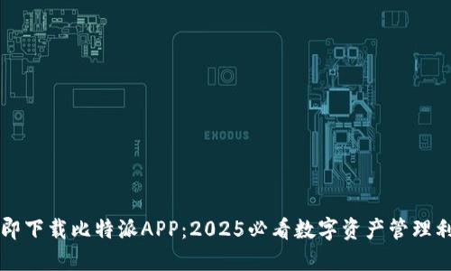 立即下载比特派APP：2025必看数字资产管理利器