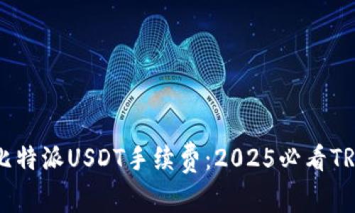 立即了解比特派USDT手续费：2025必看TRX交易指南