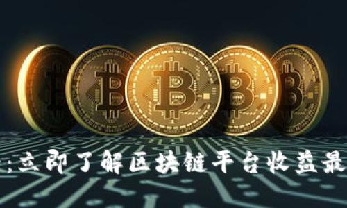 2025必看：立即了解区块链平台收益最高的选择！