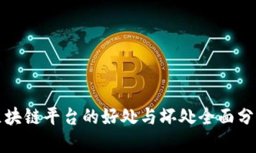 2025必看：区块链平台的好处与坏处全面分析！立即了解！