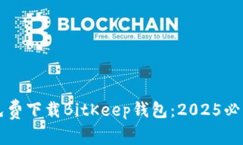 立即免费下载BitKeep钱包：2025必看指南