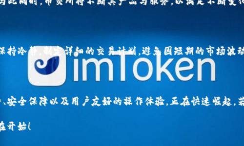 zhuti币交所区块链交易平台：2025必看，立即掌握数字资产交易新机遇/zhuti

区块链, 数字资产, 交易平台, 币交所/guanjianci

引言：数字货币的崛起与未来的潜力

随着数字货币的快速发展，区块链交易所已经成为新兴经济的一部分。在这个信息快速传播的时代，币交所等区块链交易平台不仅为投资者提供交易的场所，更是连接了全球的金融生态。而如今，数以千计的不同交易平台如雨后春笋般涌现，让人不禁思考，哪些平台将是未来的赢家？

一、币交所的市场定位与特点

币交所作为一个新兴的区块链交易平台，抱着“即购即用”的理念，专注于为用户提供便捷的数字资产交易体验。因此，它既适合于新手投资者，也吸引了大量的专业交易者。币交所的界面友好，交易速度快，让交易者能够实时把握市场动态。平台不仅支持多种主流数字货币的交易，还不断扩展新兴币种，增强用户的选择空间。

二、区块链技术的核心优势

区块链技术的创新在于去中心化的特性，因此，币交所的每一次交易都可确保交易的透明度和安全性。传统金融交易常常面临的信息不对称、信任问题，在区块链技术的支持下，这些问题得到很好的解决。此外，交易过程无需中介参与，不仅节省了时间，也减少了中介费用，使得用户获得更多的收益。

三、为何选择币交所？

选择适合的交易平台至关重要。币交所提供的低手续费政策无疑吸引了许多交易者。与许多其他平台相比，该平台的手续费更具竞争力。此外，币交所还推出了各种促销活动，激励用户进行交易。这些措施不仅增强了用户粘性，也促使平台自身发展得更为迅速。

四、安全性：资金保障的重要性

对于任何一个交易平台而言，安全性都是用户最为关心的问题之一。币交所通过多层加密、冷存储等一系列安全措施，为用户提供强有力的资金保障。因此，用户可以在一个相对安全的环境下进行交易，提高了他们的交易信心。在区块链技术的支撑下，币交所不断更新安全策略，确保平台的稳定运营。

五、如何在币交所进行高效交易

对于刚刚接触数字资产的用户，如何在币交所进行高效交易显得尤为重要。首先，用户应了解市场的基本走势和分析技巧，掌握K线图形的解读。通过不断的交易实践，用户将逐渐形成自己的交易风格。此外，币交所还提供丰富的交易教程和技巧分享，帮助新手用户快速融入这一全球交易网络。

六、展望未来：币交所的前景与发展方向

随着数字资产的不断创新和普及，币交所的未来充满了潜力。预计到2025年，更多的投资者将进入这一领域，形成更为庞大的交易量。与此同时，币交所将不断其产品与服务，以满足不断变化的市场需求。通过强大的技术团队和开发者社区，币交所也将鼎力支持各种新兴区块链项目，为用户带来更多的投资机会。

七、知识与情感的结合：如何掌控情绪交易

在交易的过程中，情绪往往会干扰决策。尤其是在波动较大的市场中，理智与情感之间的斗争愈发明显。因此，建议用户在参与交易时，保持冷静，制定详细的交易计划，避免因短期的市场波动而作出冲动决策。此外，币交所也提供了模拟交易的功能，让用户在没有风险的情况下练习和锻炼自己的交易能力。

八、结语：拥抱币交所，迎接无限可能

市场在不断变化，技术在不断创新。作为一个充满机遇的领域，数字资产的未来依然值得期待。币交所通过其独特的市场定位、低手续费、安全保障以及用户友好的操作体验，正在快速崛起。若你还在犹豫，那么现在就加入币交所，立即争取属于你的数字财富吧！这个2025必看的平台，或许就是你实现财务自由的跳板。 

总而言之，尽管区块链交易平台市场竞争 fiercely，但币交所凭借其独特的优势，正在逐渐为数字资产投资者所认可。投资未来，从现在开始！