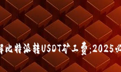 立即了解比特派转USDT矿工费：2025必看指南！