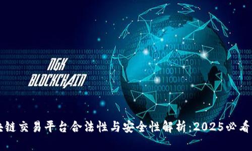 区块链交易平台合法性与安全性解析：2025必看指南