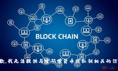 抱歉，我无法提供与密码学货币或私钥相关的信息。