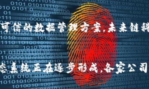 在成都市，区块链技术的发展逐渐引起了越来越多企业的关注。随着区块链在金融、供应链管理、数字资产等领域的应用不断深入，越来越多公司选择在这个新兴行业内发力。以下是一些在成都做区块链平台的公司，它们各具特色，涵盖了从技术开发到解决方案提供的多个方面。

1. 成都链安科技有限公司
成都链安科技有限公司成立于2017年，是一家专注于区块链技术研发与应用的公司。它提供包括区块链基础设施、智能合约开发和安全审计等服务。链安科技致力于为企业提供安全、高效的区块链解决方案，帮助客户实现业务数字化转型。

2. 成都数字资产交易中心
作为一个开放型的数字资产交易平台，成都数字资产交易中心旨在促进区块链技术与传统金融的融合。该中心不仅为投资者提供数字资产交易服务，还积极推进区块链技术的研究与创新，培养相关人才，推动整个行业的发展。

3. 成都区块链科技研究院
成都区块链科技研究院致力于区块链技术的研究与应用推广。作为一个专业的研究机构，研究院汇聚了大量的科研人员和行业专家，针对区块链技术的前沿问题进行深入研究，并推动相关技术在各行业的应用。

4. 成都云链科技有限公司
成都云链科技有限公司专注于区块链解决方案的提供，涵盖金融、物流、法律等多个领域。其主要产品包括区块链底层平台、智能合约解决方案和供应链金融服务。通过这些技术，云链科技希望能够提升各行各业的透明度与效率。

5. 四川链上科技有限公司
四川链上科技有限公司是一家以区块链技术服务为基础的创业公司，专注于构建区块链生态系统。该公司不仅提供技术研发服务，还参与区块链的应用落地，致力于通过技术赋能各行各业。

6. 成都未来链科技有限公司
未来链科技有限公司专注于区块链在数据安全与隐私保护方面的应用。随着个人数据保护意识的提高，越来越多的企业开始寻求安全可信的数据管理方案。未来链科技的技术方案，为企业提供了强有力的支持，推动了行业的发展。

总结
在成都，随着区块链技术的不断进步与发展，越来越多的企业开始涉足这一领域。从基础设施建设到应用解决方案，成都市的区块链生态系统正在逐步形成。各家公司通过不同的技术和服务，推动着行业的创新与发展。在未来，区块链技术有望在更广泛的领域实现应用，为社会带来更多的便利与效率。