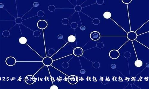 2025必看：Bitpie钱包安全吗？冷钱包与热钱包的深度分析