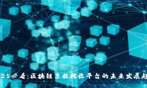 2025必看：区块链票据托收平台的未来发展趋势