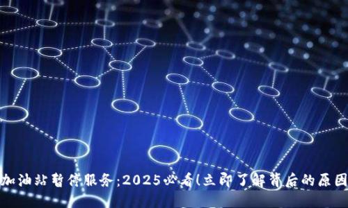 比特派加油站暂停服务：2025必看！立即了解背后的原因与影响