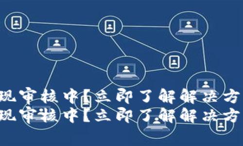 比特派提现审核中？立即了解解决方案与建议！
比特派提现审核中？立即了解解决方案与建议！