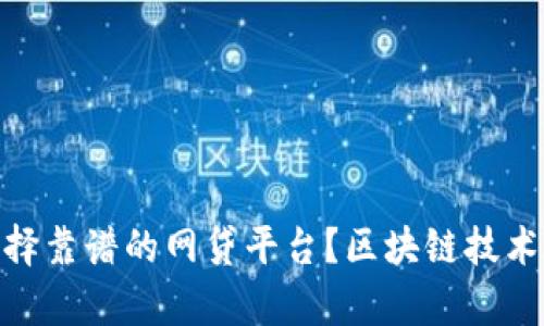 2025必看：如何选择靠谱的网贷平台？区块链技术在其中的应用分析