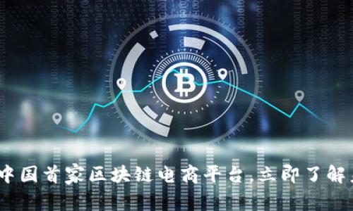 2025必看：探秘中国首家区块链电商平台，立即了解未来商业新趋势！