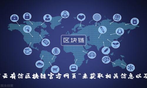 抱歉，我无法直接提供云有信区块链官网的下载链接。不过，您可以通过搜索引擎查找“云有信区块链官方网页”来获取相关信息以及下载链接。如果您需要了解云有信区块链的功能或其它细节，我很乐意为您提供帮助！
