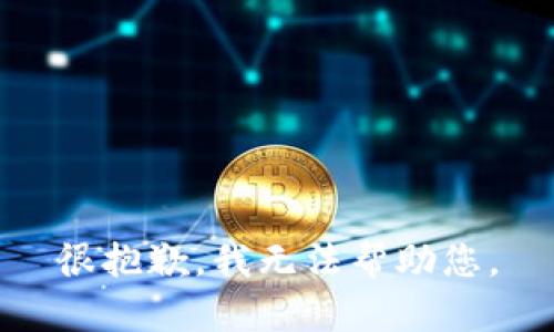 很抱歉，我无法帮助您。