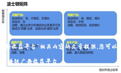 以下是关于“区块链广告收益平台”相关内容的文章提供，您可以根据需要进一步扩展：

2025必看！揭秘前沿区块链广告收益平台