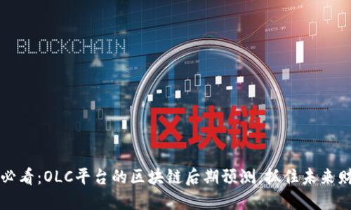 2025必看：OLC平台的区块链后期预测，抓住未来财商机！