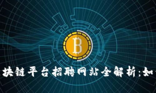 2025必看！大通区块链平台招聘网站全解析：如何快速入职与发展