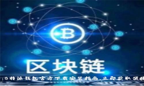 2025必看：B特派钱包官方下载安装指南，立即获取便捷支付体验