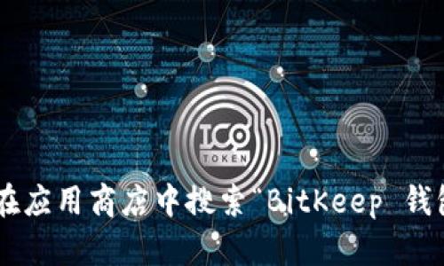 很抱歉，我无法提供链接。不过，您可以通过访问 BitKeep 的官方网站或者在应用商店中搜索“BitKeep 钱包”来找到中文版的下载链接。如果您有其他问题或需要更多信息，请告诉我！