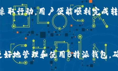 特派钱包转账记录不提示的原因及解决方法

在某些情况下，用户在使用B特派钱包时，可能会遇到转账记录不提示的问题。这个问题虽然常见，但其原因多种多样。下面我们将详细分析可能导致这一现象的几种主要原因，并提供相应的解决方法，帮助用户尽快恢复正常使用。

转账记录不提示的主要原因

首先，转账记录不提示可能是由于网络连接不稳定所致。当用户进行转账操作时，如果网络信号较差或者出现了断网情况，钱包应用可能无法及时更新转账记录。这种情况下，用户可以尝试检查自己的网络连接，确保信号稳定。

其次，应用本身的bug也可能是导致转账记录无法更新的重要因素。软件开发过程中，难免出现一些程序错误，这可能导致用户的操作无法正常响应。为了解决这个问题，用户可以尝试更新钱包应用至最新版本，往往更新后能够修复已知的bug，提升应用的稳定性。

解决方案

针对以上两个主要原因，用户可以采取以下几种解决方法：

h41. 检查网络连接/h4
确保您的设备连接到稳定的网络。您可以在其他应用中测试网络状况，或尝试重启路由器，连接其它Wi-Fi，或者使用移动数据。

h42. 更新应用程序/h4
前往应用商店，检查是否有B特派钱包的更新可供下载。更新不仅能修复已知的bug，还能提升用户体验，增强安全性。

h43. 清理缓存/h4
如果应用依旧不正常工作，您可以通过清理缓存来解决问题。在手机的设置中找到应用管理，选择B特派钱包进行缓存清理，这可能有助于恢复正常功能。

h44. 重启设备/h4
有时候，简单的重启可以解决许多技术问题。关机后再重新启动手机，尝试重新登录B特派钱包，查看转账记录是否正常显示。

联系客服

如果以上步骤都无法解决问题，建议用户联系B特派钱包的客服团队。客服可以提供更为专业的指导，并针对用户的具体问题给出解决方案。在联系时，用户需要提供详细的账号信息和操作步骤，便于客服进行分析。

预防措施

为了避免今后再出现类似问题，用户可以采取一些预防措施。在日常使用中，保持应用的更新，定期查看网络状况，并定期备份重要的转账记录。此外，用户还可以关注B特派钱包的官方渠道，获取相关的使用指南和技术支持信息。

总而言之，B特派钱包转账记录不提示的问题虽然烦人，但通过一些基本的排查和操作，大多数情况下都能得到解决。保持耐心，及时采取行动，用户便能顺利完成转账操作，无需过多担忧。

总结

在数字钱包日益普及的今天，转账操作的流畅性和及时性对于用户来说极其重要。通过了解可能出现的问题和解决方案，用户可以更好地管理和使用B特派钱包，确保资金的安全与流动。当然，随着技术的不断发展，我们也期望B特派钱包能够不断其服务，为用户提供更加便捷和安心的使用体验。